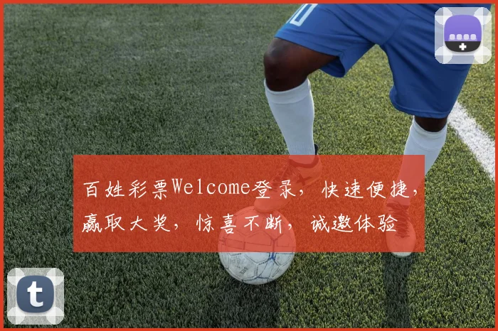 百姓彩票Welcome登录，快速便捷，赢取大奖，惊喜不断，诚邀体验