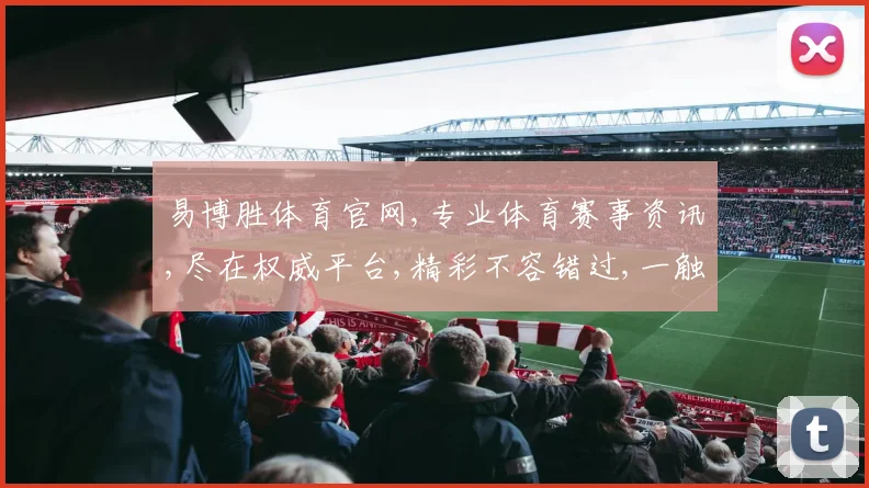 易博胜体育官网,专业体育赛事资讯,尽在权威平台,精彩不容错过,一触即达